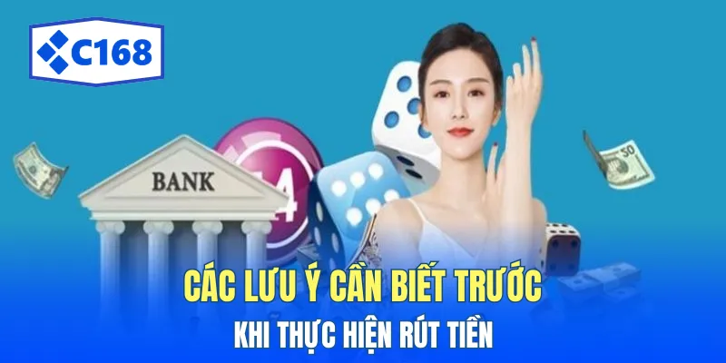 Chính Sách Rút Tiền C168 - Quy Định Rút Thưởng Minh Bạch 3 Các lưu ý cần biết trước khi thực hiện rút tiền.