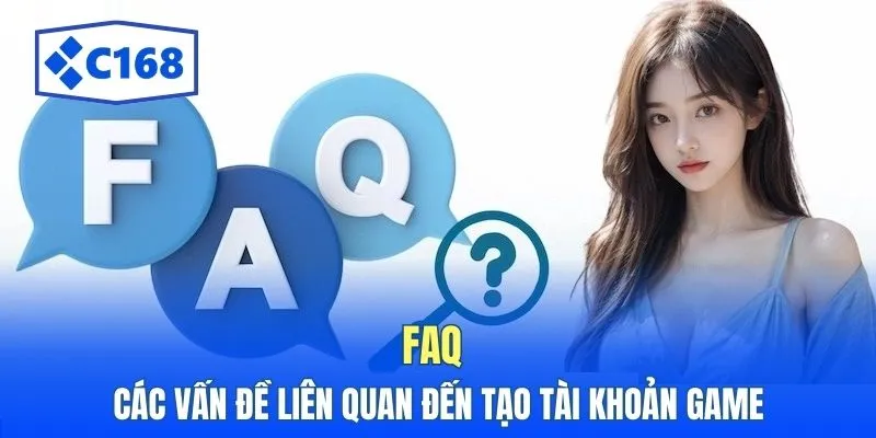 FAQ các vấn đề liên quan đến tạo tài khoản game