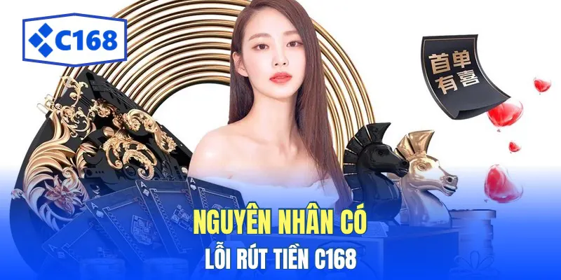 Nguyên nhân có lỗi rút tiền C168