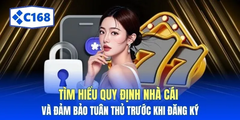 Tìm hiểu quy định nhà cái và đảm bảo tuân thủ trước khi đăng ký